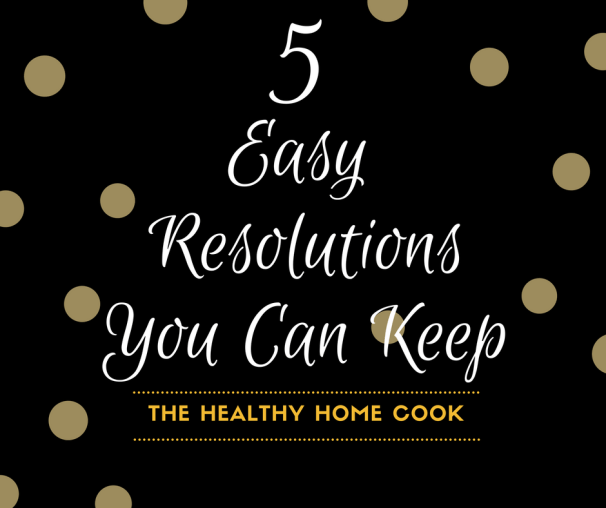Make your New Years count with these 5 Easy Resolutions You Can Keep.