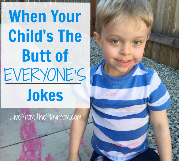 when your child's the butt of everyone's jokes